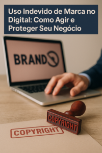 Uso Indevido de Marca no Digital: Como Agir e Proteger Seu Negócio